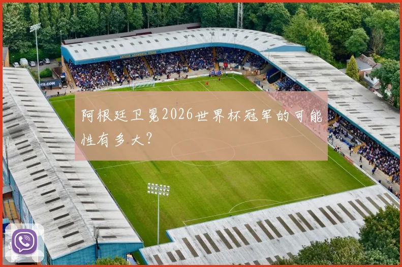 阿根廷卫冕2026世界杯冠军的可能性有多大?